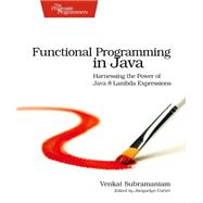 Functional Programming in Java: Harnessing the Power of Java 8 Lambda Expressions by Subramaniam, Venkat, 9781937785468