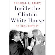 Inside the Clinton White House An Oral History by Riley, Russell L., 9780190605469