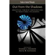 Out from the Shadows Analytical Feminist Contributions to Traditional Philosophy by Crasnow, Sharon L.; Superson, Anita M., 9780199855469