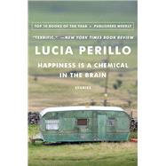 Happiness Is a Chemical in the Brain Stories by Perillo, Lucia, 9780393345469
