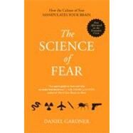 The Science of Fear How the Culture of Fear Manipulates Your Brain by Gardner, Daniel, 9780452295469
