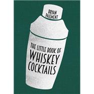 The Little Book of Whiskey Cocktails by Bryan Paiement, 9780813195469