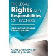 The Legal Rights and Responsibilities of Teachers; Issues of Employment and Instruction by Allan G. Osborne, Jr., 9781412975469