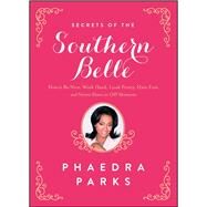 Secrets of the Southern Belle How to Be Nice, Work Hard, Look Pretty, Have Fun, and Never Have an Off Moment by Parks, Phaedra, 9781476715469