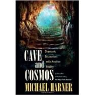 Cave and Cosmos Shamanic Encounters with Another Reality by HARNER, MICHAEL, 9781583945469