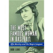The Most Famous Woman in Baseball: Effa Manley and the Negro Leagues by Luke, Bob, 9781597975469