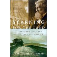 Yearning for the Land A Search for Homeland in Scotland and America by SIMPSON, JOHN W., 9780375725470