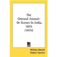Oriental Annual : Or Scenes in India, 1835 (1835) by Daniell, William; Caunter, Hobart (CON), 9780548765470