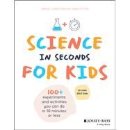 Science in Seconds for Kids Over 100 Experiments You Can Do in Ten Minutes or Less by Stier, Samuel Cord; Potter, Jean, 9781119685470