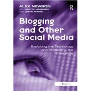 Blogging and Other Social Media: Exploiting the Technology and Protecting the Enterprise by Newson,Alex, 9781138255470