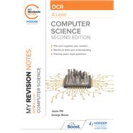 My Revision Notes: OCR A Level Computer Science: Second Edition by George Rouse; Jason Pitt; Sean O'Byrne, 9781398325470