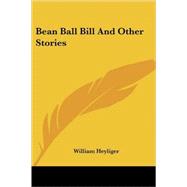 Bean Ball Bill and Other Stories by Heylinger, William, 9781417985470