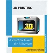 3D Printing A Practical Guide for Librarians by Russell Gonzalez, Sara; Bennett, Denise Beaubien, 9781442255470