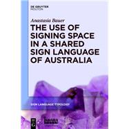 The Use of Signing Space in a Shared Sign Language of Australia by Anastasia Bauer, 9781614515470