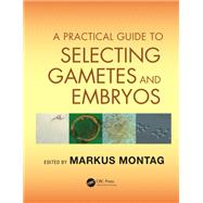 A Practical Guide to Selecting Gametes and Embryos by Montag; Markus, 9781842145470