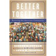 Better Together : Restoring the American Community by Putnam, Robert D.; Feldstein, Lewis; Cohen, Donald J., 9780743235471