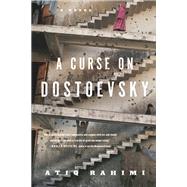 A Curse on Dostoevsky A Novel by RAHIMI, ATIQ, 9781590515471