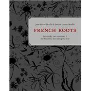 French Roots Two Cooks, Two Countries, and the Beautiful Food along the Way [A Cookbook] by Moull, Jean-Pierre; Moull, Denise Lurton; Unterman, Patricia, 9781607745471