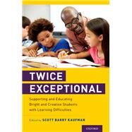 Twice Exceptional Supporting and Educating Bright and Creative Students with Learning Difficulties by Kaufman, Scott Barry, 9780190645472