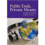 Public Ends, Private Means : Strategic Purchasing of Health Services by Preker, Alexander S., 9780821365472