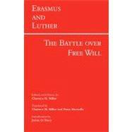 The Battle over Free Will by Erasmus; Luther; Miller, Clarence H.; Miller, Clarence H.; Macardle, Peter, 9781603845472