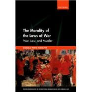 The Morality of the Laws of War War, Law, and Murder by Rudolphy, Marcela Prieto, 9780192855473