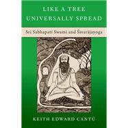Like a Tree Universally Spread Sri Sabhapati Swami and Sivarajayoga by Cantú, Keith Edward, 9780197665473