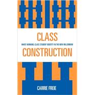 Class Construction White Working-Class Student Identity in the New Millennium by Freie, Carrie, 9780739115473