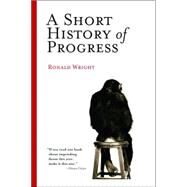 A Short History Of Progress by Wright, Ronald, 9780786715473
