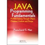 Java Programming Fundamentals: Problem Solving Through Object Oriented Analysis and Design by Nair; Premchand S., 9781420065473