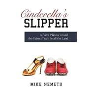 Cinderella's Slipper : A Fan's Plan to Unveil the Fairest Team in all the Land by Nemeth, Mike, 9781440175473