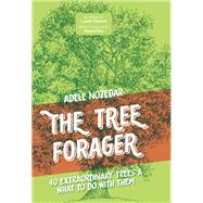 The Tree Forager 40 Extraordinary Trees & What to Do with Them by Nozedar, Adele, 9781786785473