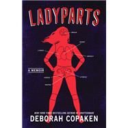 Ladyparts A Memoir by Copaken, Deborah, 9781984855473