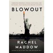 Blowout Corrupted Democracy, Rogue State Russia, and the Richest, Most Destructive  Industry on Earth by Maddow, Rachel, 9780525575474