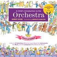 A Child's Introduction to the Orchestra (Revised and Updated) Listen to 37 Selections While You Learn About the Instruments, the Music, and the Composers Who Wrote the Music! by Hamilton, Meredith; Levine, Robert, 9780762495474