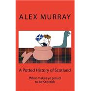 A Potted History of Scotland by Murray, Alex; Murray, Ian, 9781522715474