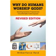 WHY DO HUMANS WORSHIP GODS? by Wilberforce Reid, 9798369415474