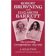 Robert Browning and Elizabeth Barrett The Courtship Correspondence, 1845-1846: A Selection by Karlin, Daniel, 9780198185475