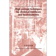 High Vacuum Techniques for Chemical Syntheses and Measurements by P. H. Plesch, 9780521675475