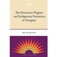 The Stroessner Regime and Indigenous Resistance in Paraguay by Horst, Rene D. Harder, 9780813035475