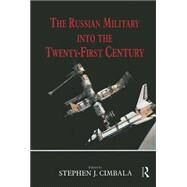The Russian Military into the 21st Century by Cimbala,Stephen J., 9781138825475