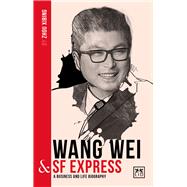 Wang Wei and SF Express A Business and Life Biography by Xibing, Zhou, 9781912555475