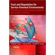 Trust and Reputation for Service-Oriented Environments Technologies For Building Business Intelligence And Consumer Confidence by Chang, Elizabeth; Hussain, Farookh; Dillon, Tharam, 9780470015476