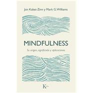 Mindfulness Su origen, significado y aplicaciones by Kabat-Zinn, Jon; Williams, Mark G., 9788499885476