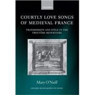 Courtly Love Songs of Medieval France by O'Neill, Mary, 9780198165477