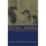 Derrida and Religion : Other Testaments by Sherwood, Yvonne; Hart, Kevin, 9780203485477