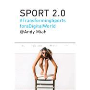 Sport 2.0 Transforming Sports for a Digital World by Miah, Andy, 9780262035477