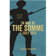 24 Hours at the Somme 1 July 1916 by Kershaw, Robert, 9780753555477