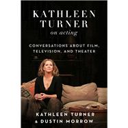 Kathleen Turner on Acting by Turner, Kathleen; Morrow, Dustin; Morrow, Kacey, 9781510735477