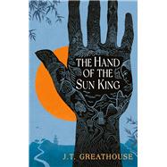 The Hand of the Sun King by Greathouse, J.T., 9781625675477